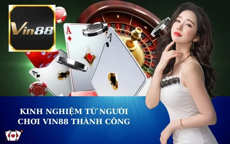 Kinh Nghiệm Từ Người Chơi VIN88 Thành Công